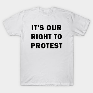 It's our right to protest T-Shirt